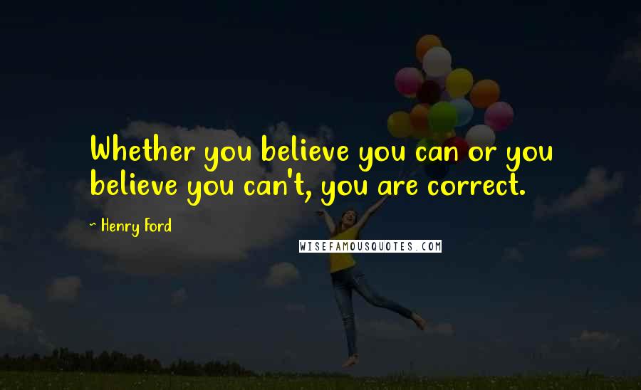 Henry Ford Quotes: Whether you believe you can or you believe you can't, you are correct.