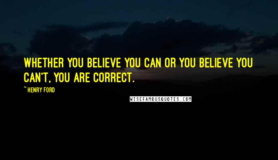 Henry Ford Quotes: Whether you believe you can or you believe you can't, you are correct.