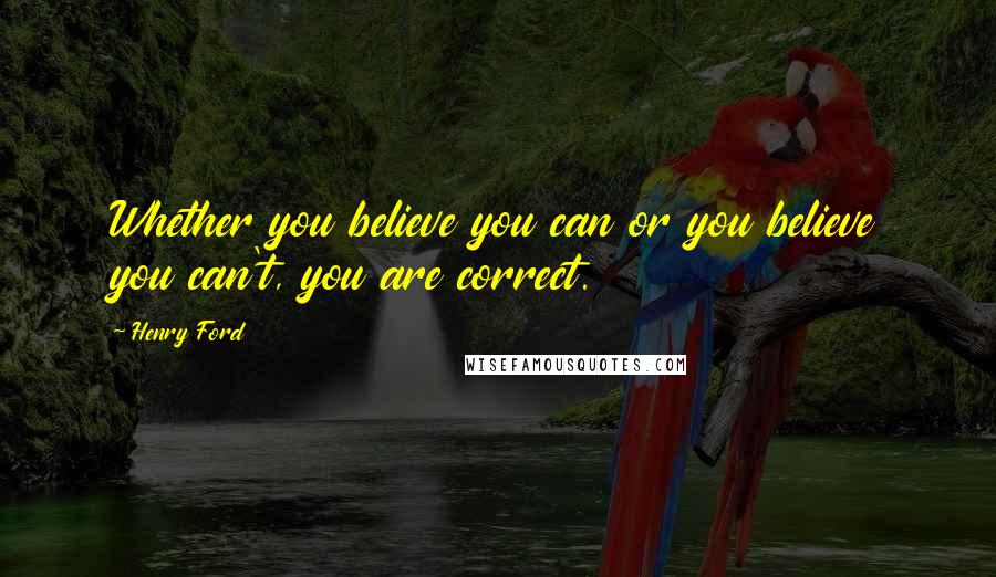 Henry Ford Quotes: Whether you believe you can or you believe you can't, you are correct.