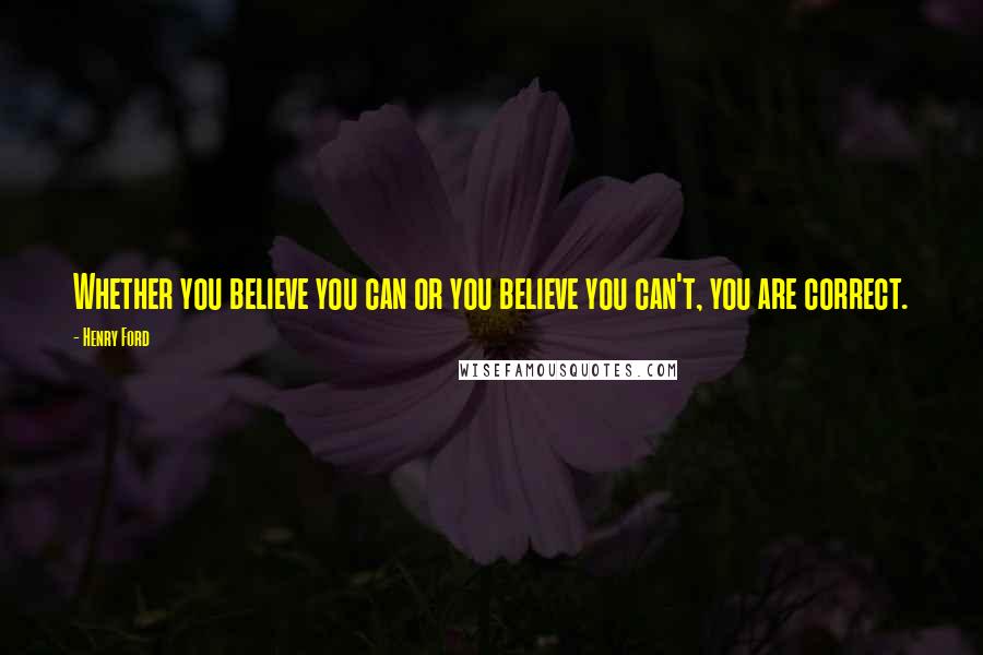 Henry Ford Quotes: Whether you believe you can or you believe you can't, you are correct.