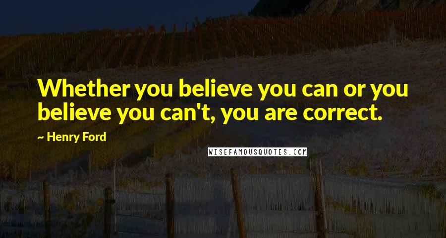 Henry Ford Quotes: Whether you believe you can or you believe you can't, you are correct.