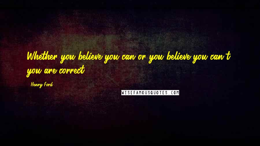 Henry Ford Quotes: Whether you believe you can or you believe you can't, you are correct.