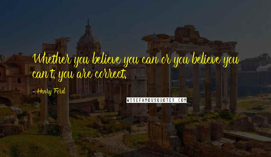 Henry Ford Quotes: Whether you believe you can or you believe you can't, you are correct.