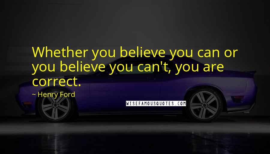 Henry Ford Quotes: Whether you believe you can or you believe you can't, you are correct.