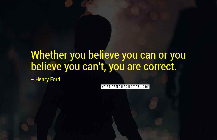 Henry Ford Quotes: Whether you believe you can or you believe you can't, you are correct.