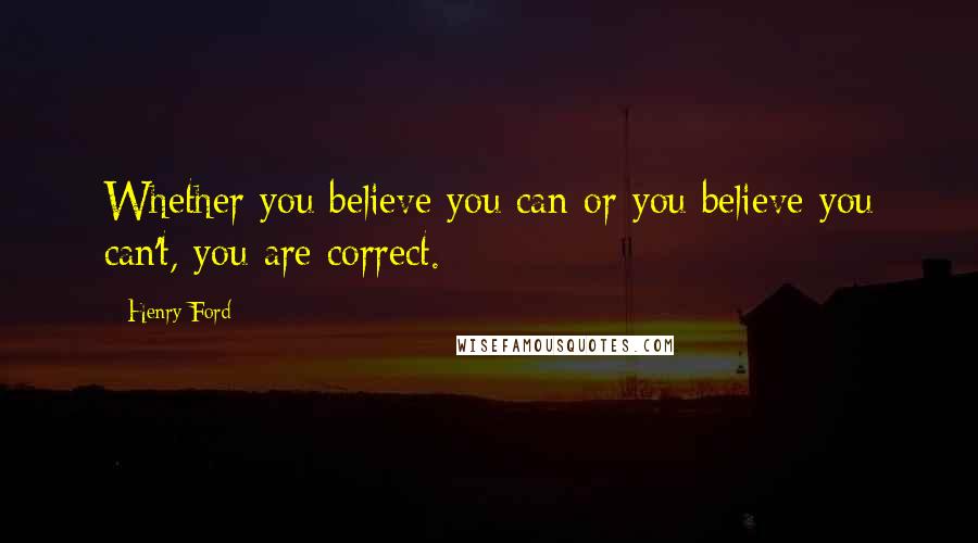 Henry Ford Quotes: Whether you believe you can or you believe you can't, you are correct.