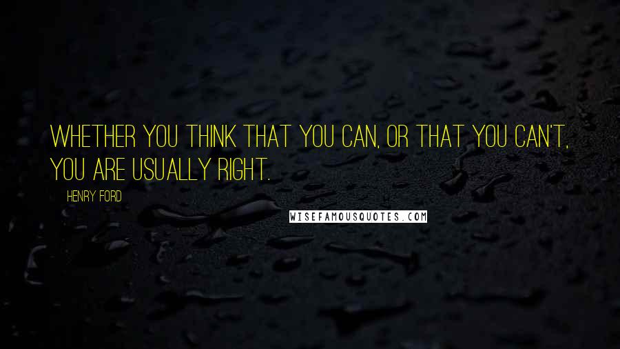 Henry Ford Quotes: Whether you think that you can, or that you can't, you are usually right.