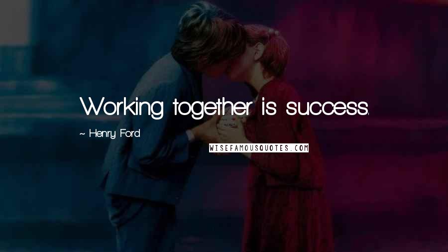 Henry Ford Quotes: Working together is success.