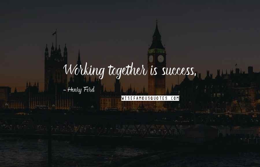 Henry Ford Quotes: Working together is success.