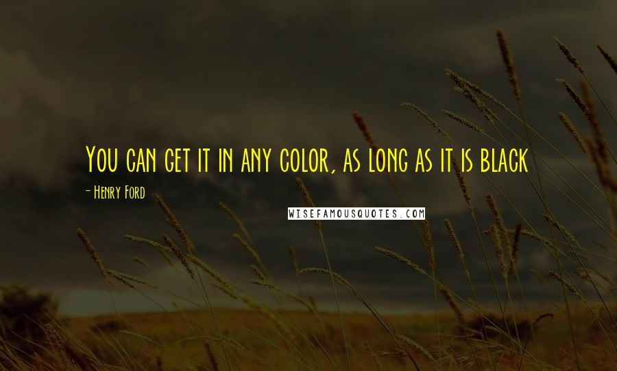 Henry Ford Quotes: You can get it in any color, as long as it is black