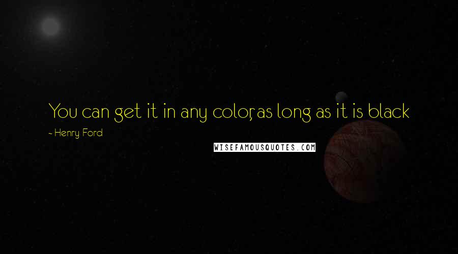 Henry Ford Quotes: You can get it in any color, as long as it is black