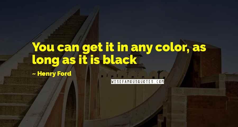 Henry Ford Quotes: You can get it in any color, as long as it is black