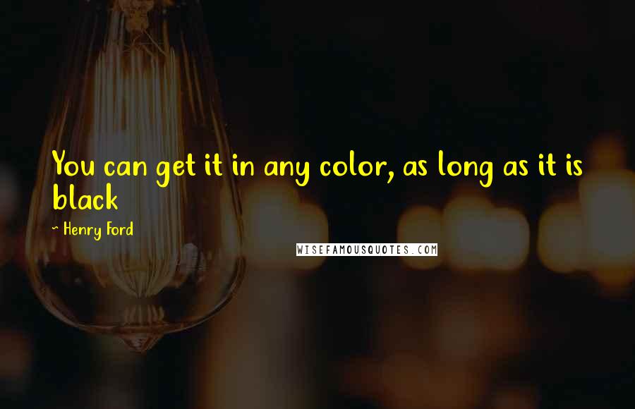 Henry Ford Quotes: You can get it in any color, as long as it is black