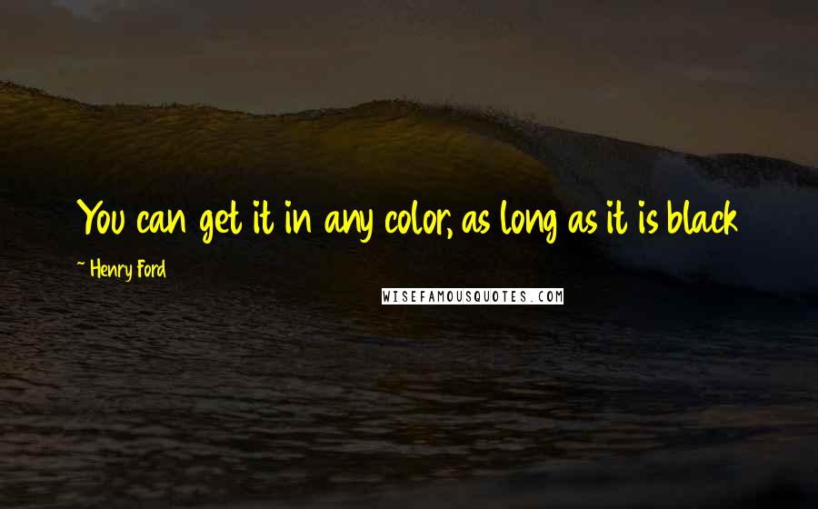 Henry Ford Quotes: You can get it in any color, as long as it is black