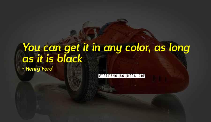 Henry Ford Quotes: You can get it in any color, as long as it is black