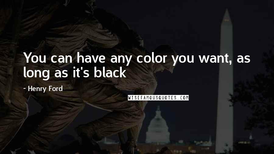 Henry Ford Quotes: You can have any color you want, as long as it's black