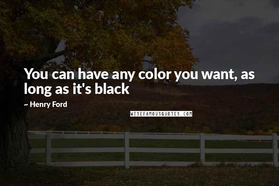 Henry Ford Quotes: You can have any color you want, as long as it's black