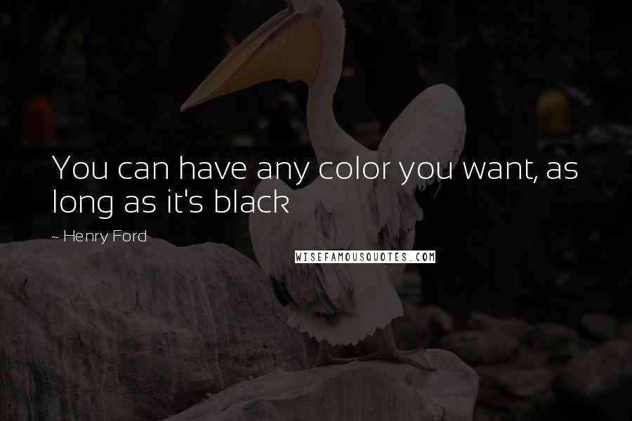 Henry Ford Quotes: You can have any color you want, as long as it's black