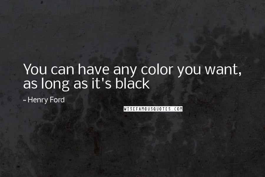 Henry Ford Quotes: You can have any color you want, as long as it's black