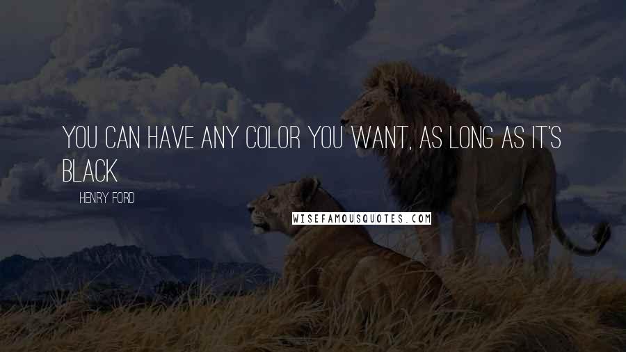 Henry Ford Quotes: You can have any color you want, as long as it's black