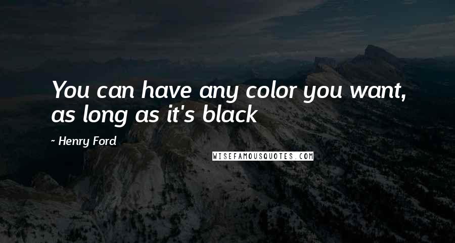 Henry Ford Quotes: You can have any color you want, as long as it's black