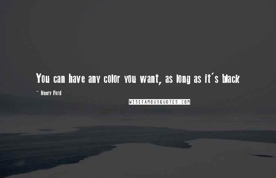 Henry Ford Quotes: You can have any color you want, as long as it's black