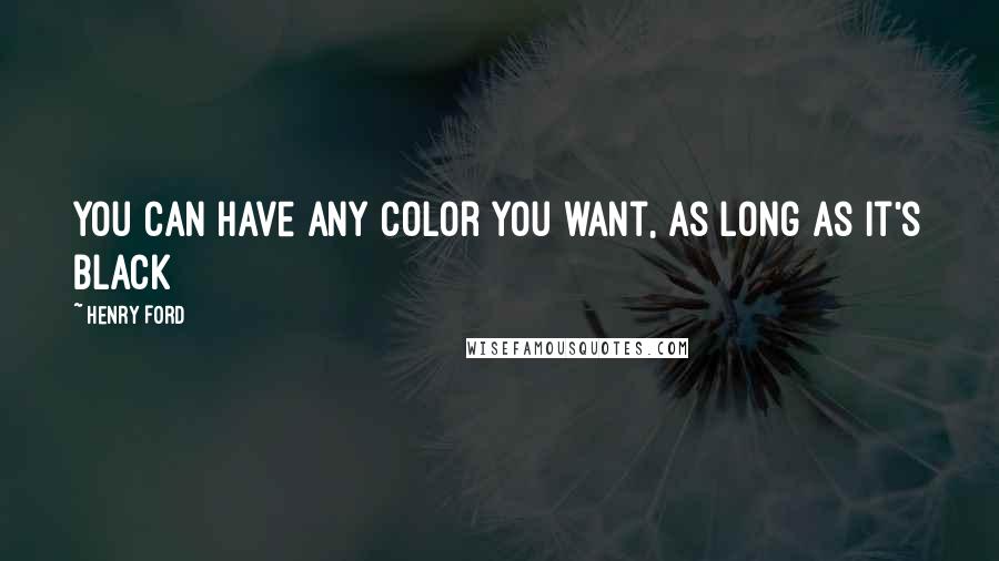 Henry Ford Quotes: You can have any color you want, as long as it's black