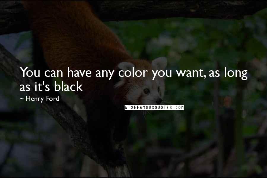 Henry Ford Quotes: You can have any color you want, as long as it's black