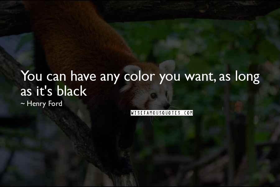 Henry Ford Quotes: You can have any color you want, as long as it's black