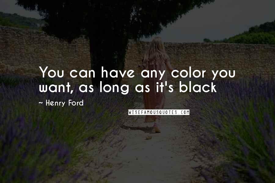 Henry Ford Quotes: You can have any color you want, as long as it's black