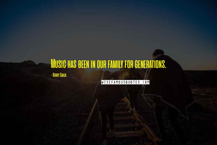 Henry Garza Quotes: Music has been in our family for generations.