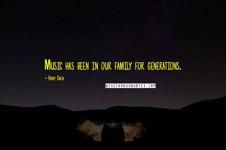 Henry Garza Quotes: Music has been in our family for generations.