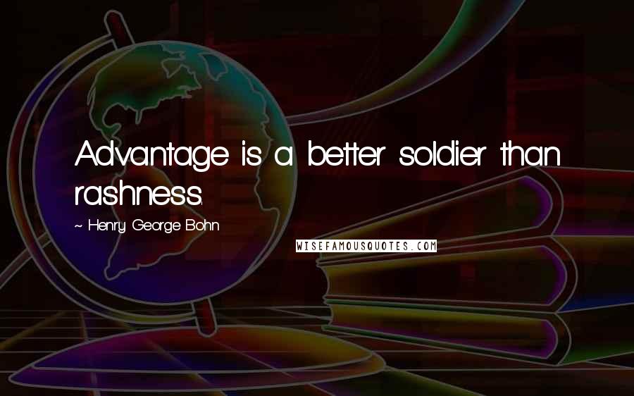 Henry George Bohn Quotes: Advantage is a better soldier than rashness.