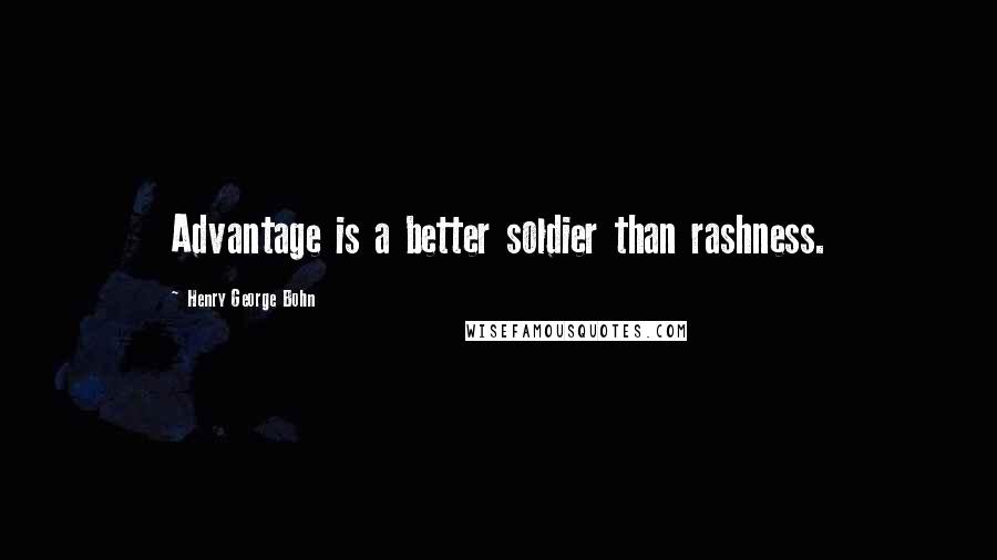 Henry George Bohn Quotes: Advantage is a better soldier than rashness.