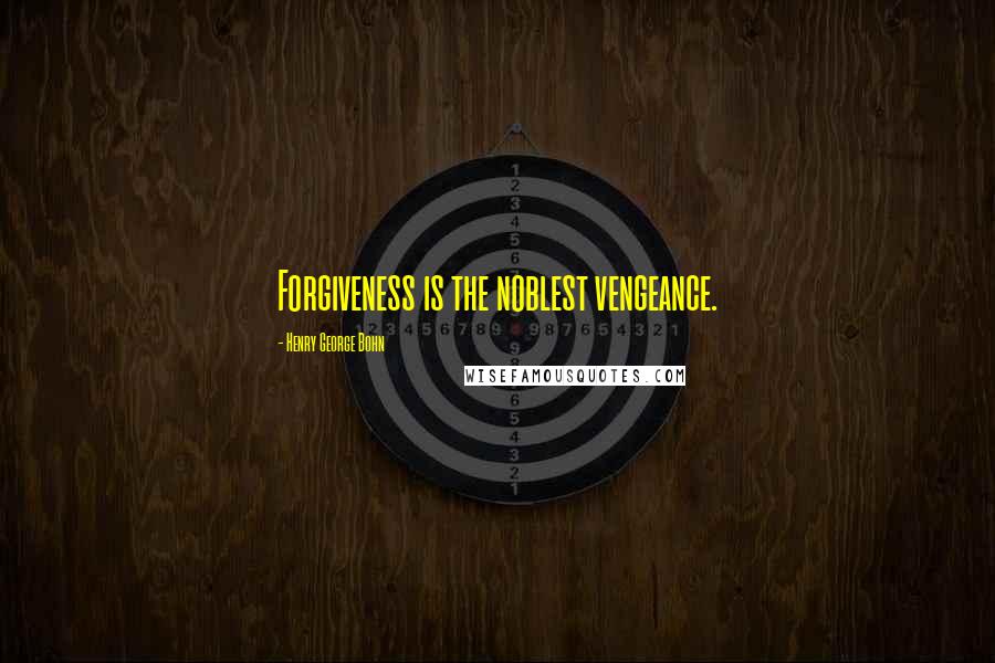 Henry George Bohn Quotes: Forgiveness is the noblest vengeance.