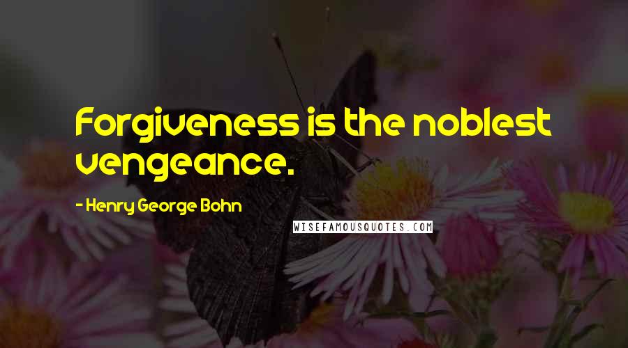 Henry George Bohn Quotes: Forgiveness is the noblest vengeance.