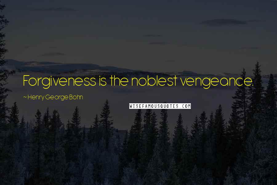 Henry George Bohn Quotes: Forgiveness is the noblest vengeance.