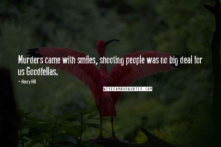 Henry Hill Quotes: Murders came with smiles, shooting people was no big deal for us Goodfellas.