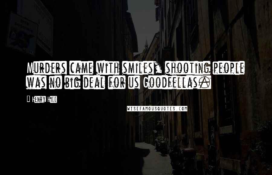 Henry Hill Quotes: Murders came with smiles, shooting people was no big deal for us Goodfellas.