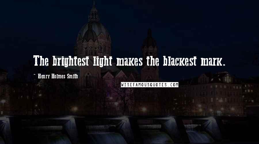 Henry Holmes Smith Quotes: The brightest light makes the blackest mark.
