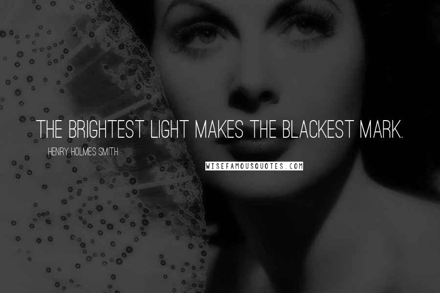Henry Holmes Smith Quotes: The brightest light makes the blackest mark.