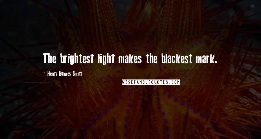 Henry Holmes Smith Quotes: The brightest light makes the blackest mark.