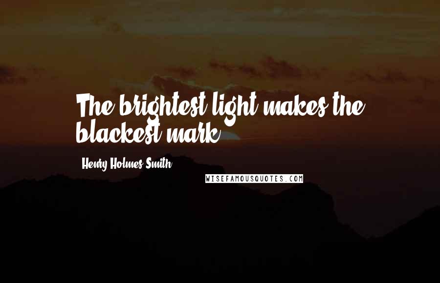 Henry Holmes Smith Quotes: The brightest light makes the blackest mark.