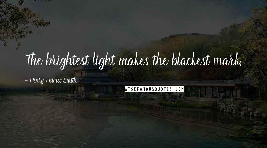 Henry Holmes Smith Quotes: The brightest light makes the blackest mark.