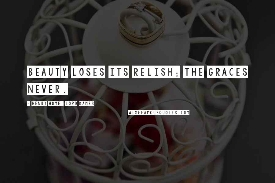 Henry Home, Lord Kames Quotes: Beauty loses its relish; the graces never.
