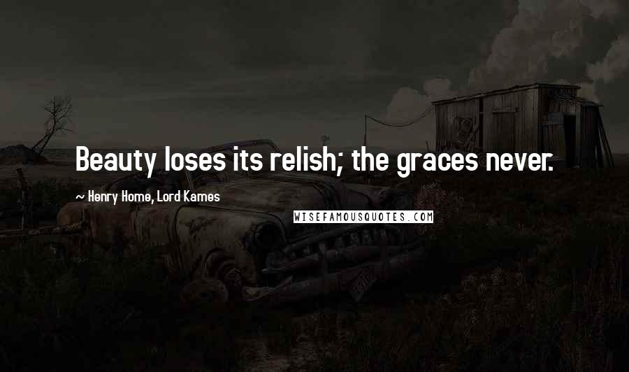 Henry Home, Lord Kames Quotes: Beauty loses its relish; the graces never.
