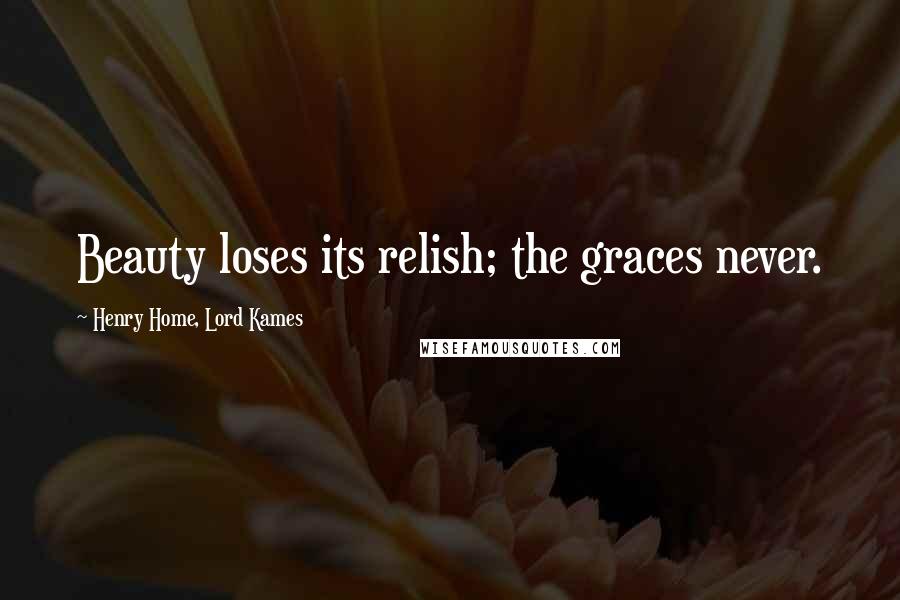Henry Home, Lord Kames Quotes: Beauty loses its relish; the graces never.