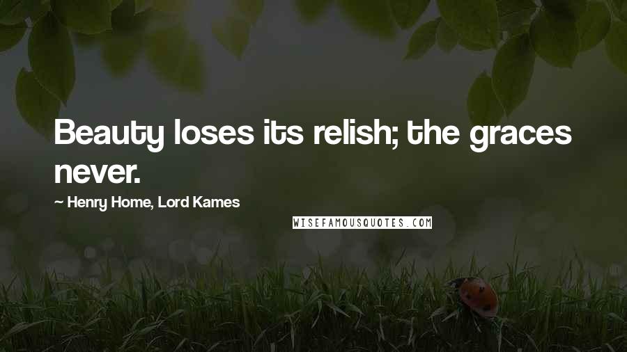 Henry Home, Lord Kames Quotes: Beauty loses its relish; the graces never.