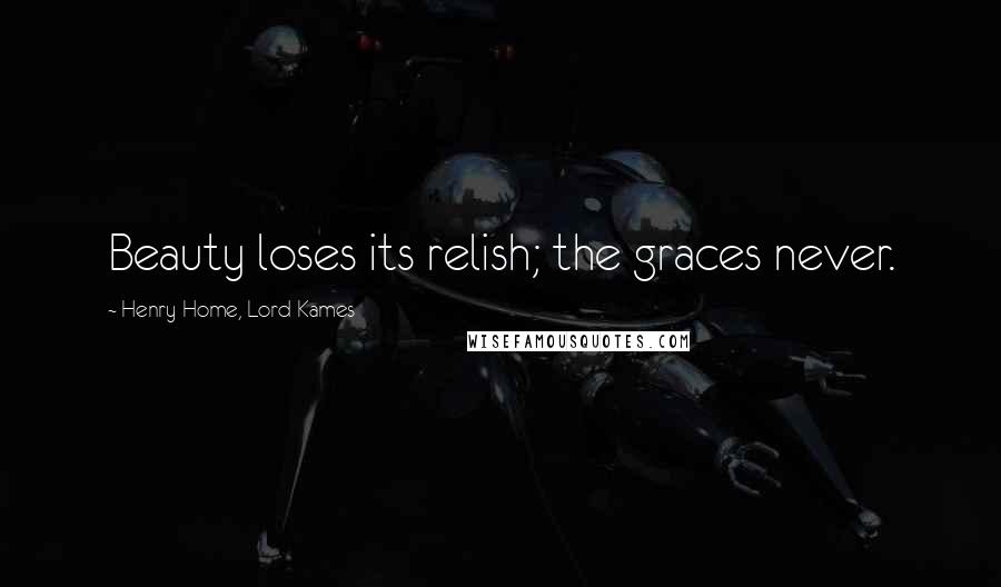 Henry Home, Lord Kames Quotes: Beauty loses its relish; the graces never.