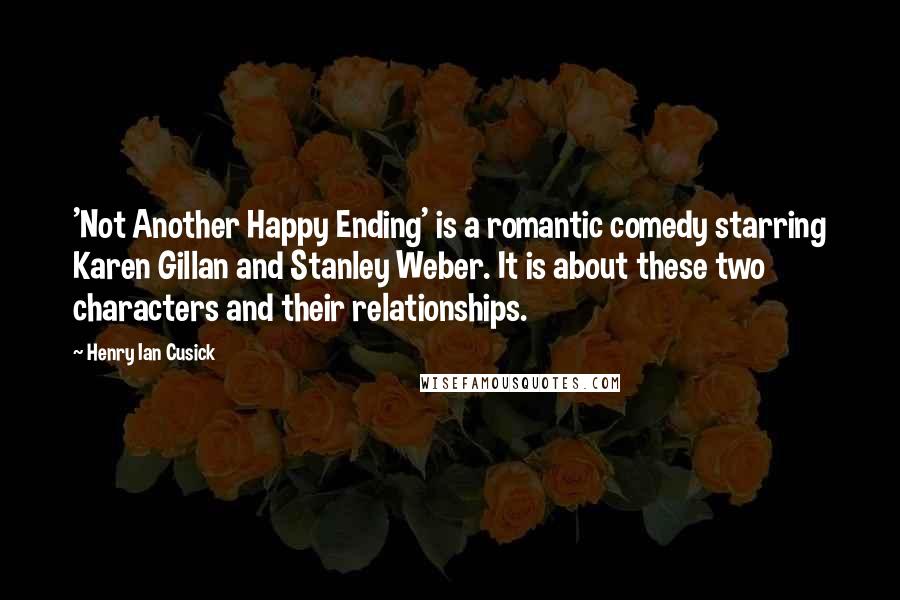 Henry Ian Cusick Quotes: 'Not Another Happy Ending' is a romantic comedy starring Karen Gillan and Stanley Weber. It is about these two characters and their relationships.